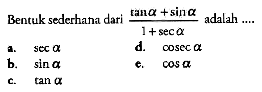 Bentuk sederhana dari (tan a+sin a)/(1+sec a) adalah ....