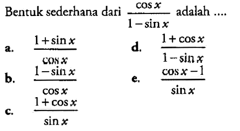 Bentuk sederhana dari  cos x/(1-sin x)  adalah ....a.  1+sin xos x d.  1+cos x/1-sin x b.  1-sin xos x e.  cos x-1/sin x c.  1+cos x/sin x 