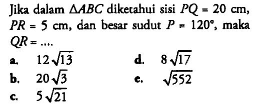 Jika dalam segitiga ABC diketahui sisi PQ=20 cm, PR=5 cm, dan besar sudut P=120, maka QR=....