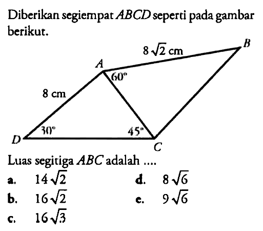 Diberikan segiempat ABCD seperti pada gambar berikut. Luas segitiga ABC adalah .... 8 cm 8 akar(2) cm 60 30 45