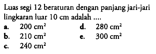 Luas segi 12 beraturan dengan panjang jari-jari lingkaran luar 10 cm adalah  ... . 