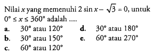 Nilai x yang memenuhi 2sinx-akar(3)=0,untuk 0<=x<=360 adalah 