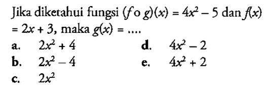 Jika diketahui fungsi  (fog)(x)=4x^2-5  dan  f(x)=2x+3, maka g(x)=... . 