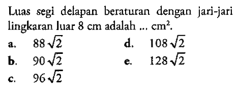 Luas segi delapan beraturan dengan jari-jari lingkaran luar 8 cm adalah ... cm^2.