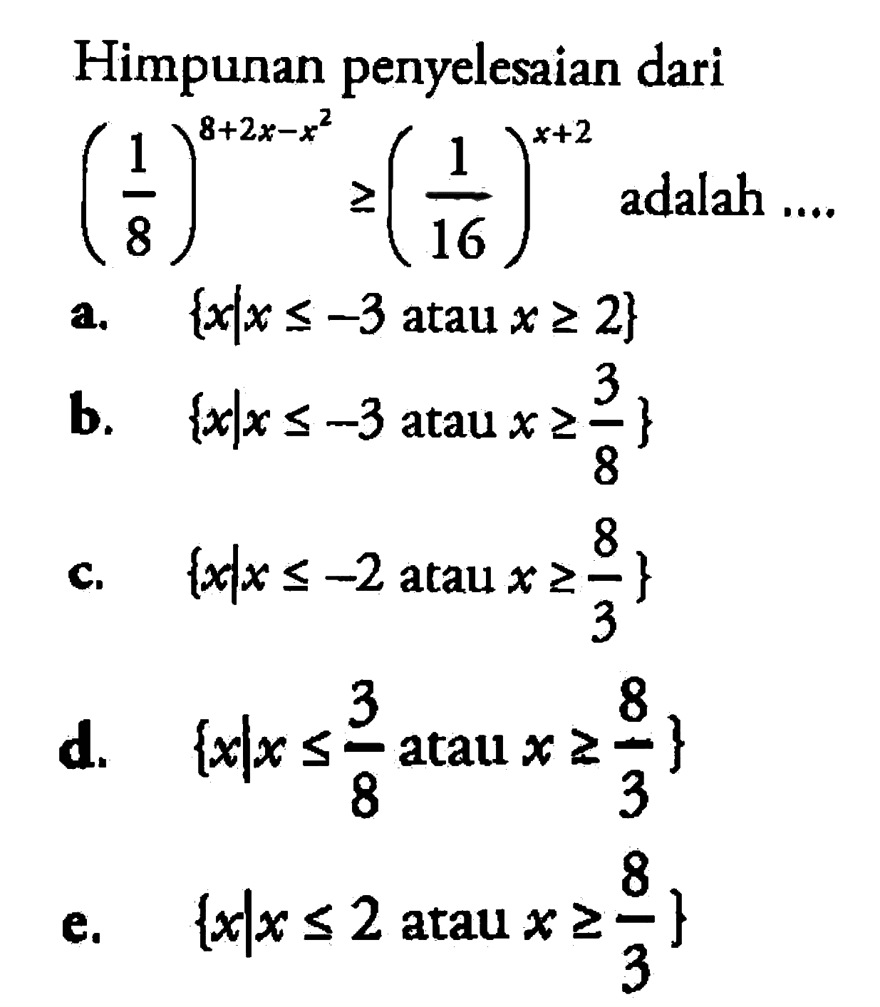 Himpunan penyelesaian dari (1/8)^(8+2x-x^2)>=(1/16)^(x+2) adalah....