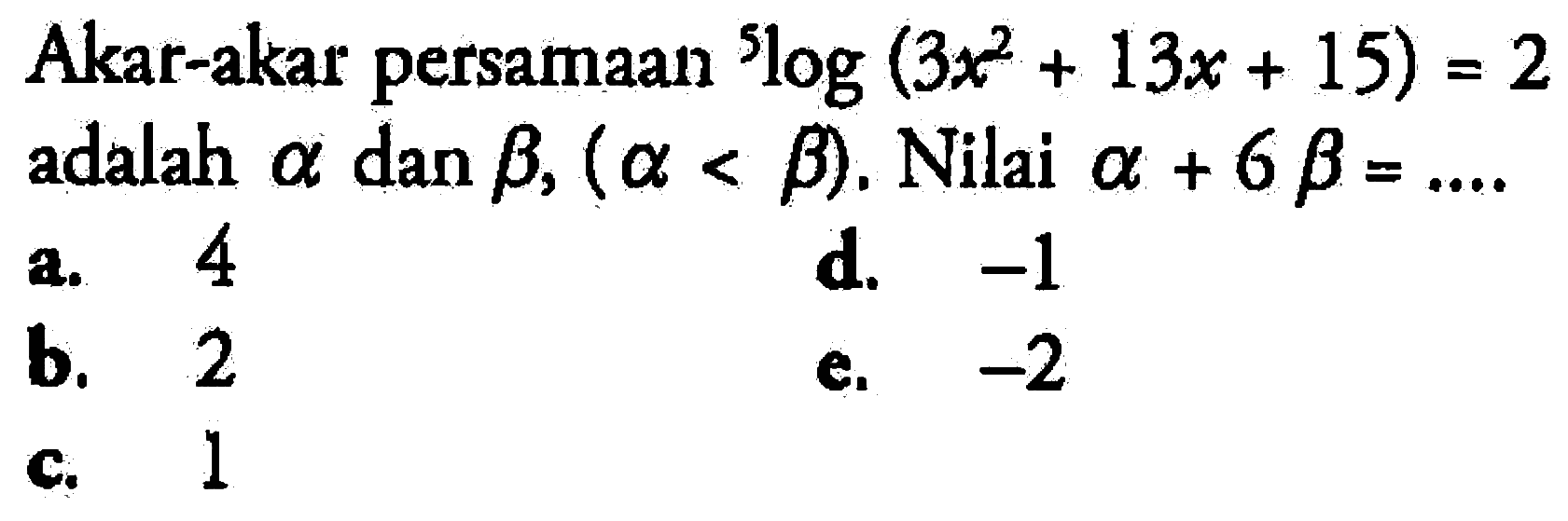 Akar-akar persamaan 5log(3x^2+13x+15)=2 adalah alpha dan beta, (a<b). Nilai a+6b= ....