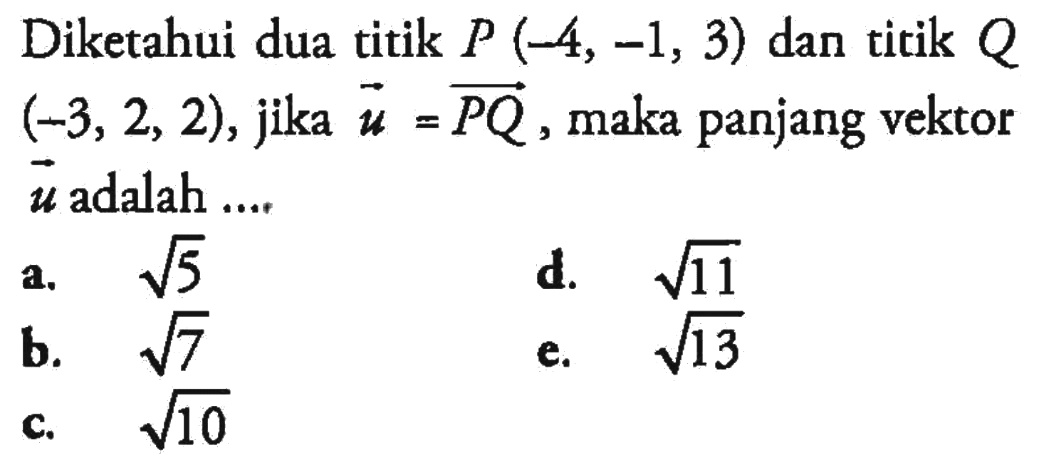 Diketahui dua titik P(-4,-1,3) dan titik Q (-3,2,2), jika vektor u=vektor PQ, maka panjang vektor vektor u adalah ....