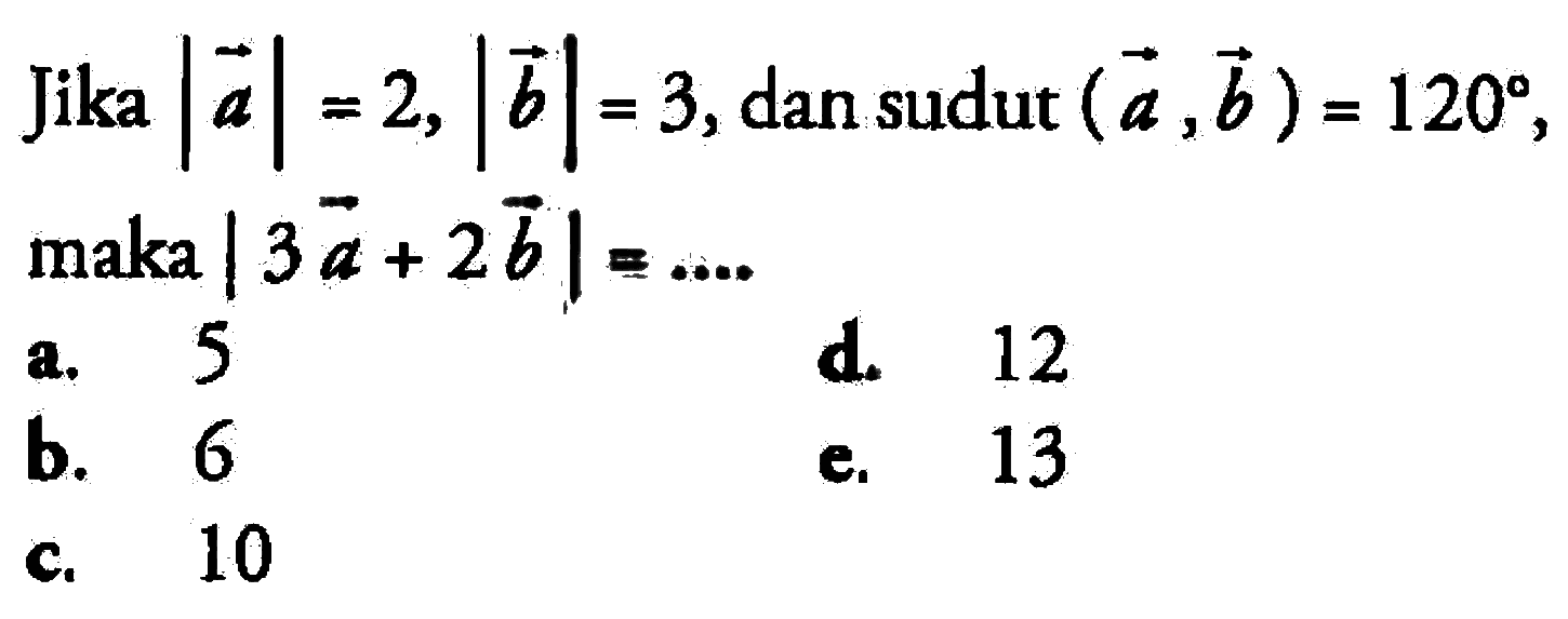 Jika |a|=2, |b|=3, dan sudut (a, b)=120 maka |3a+2b|=...