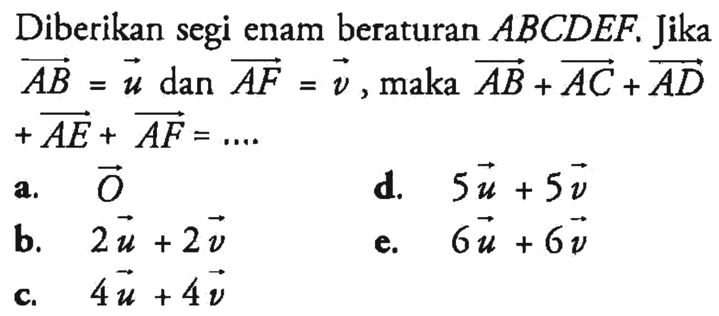 Diberikan segi enam beraturan ABCDEF. Jika AB=u dan AF=v, maka AB+AC+A D+A E+AF=.... 