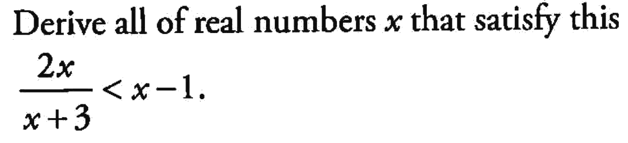 Derive all of real numbers  x  that satisfy this

(2x)/(x+3) < x-1
