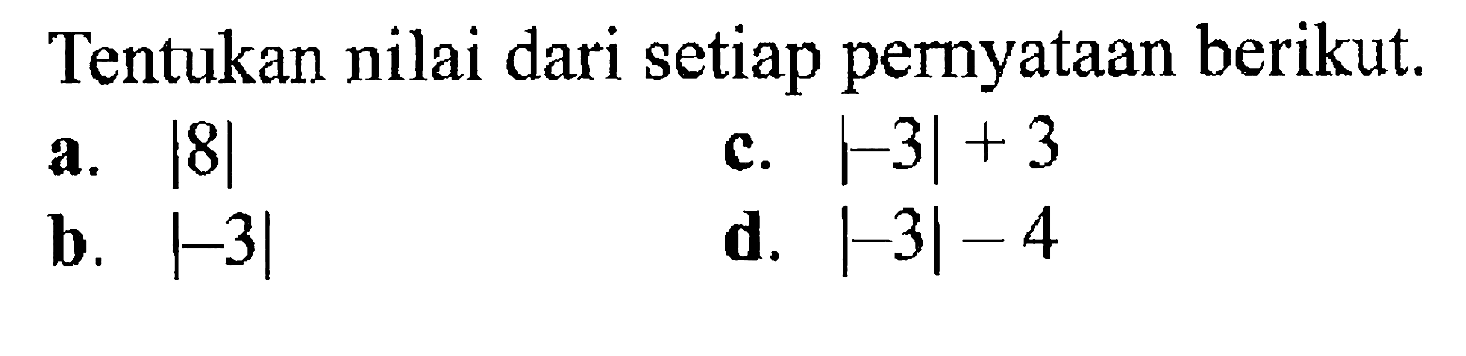 Tentukan nilai dari setiap pernyataan berikut  a.|8| c. |-3|+3 b. |-3| d. |-3|-4