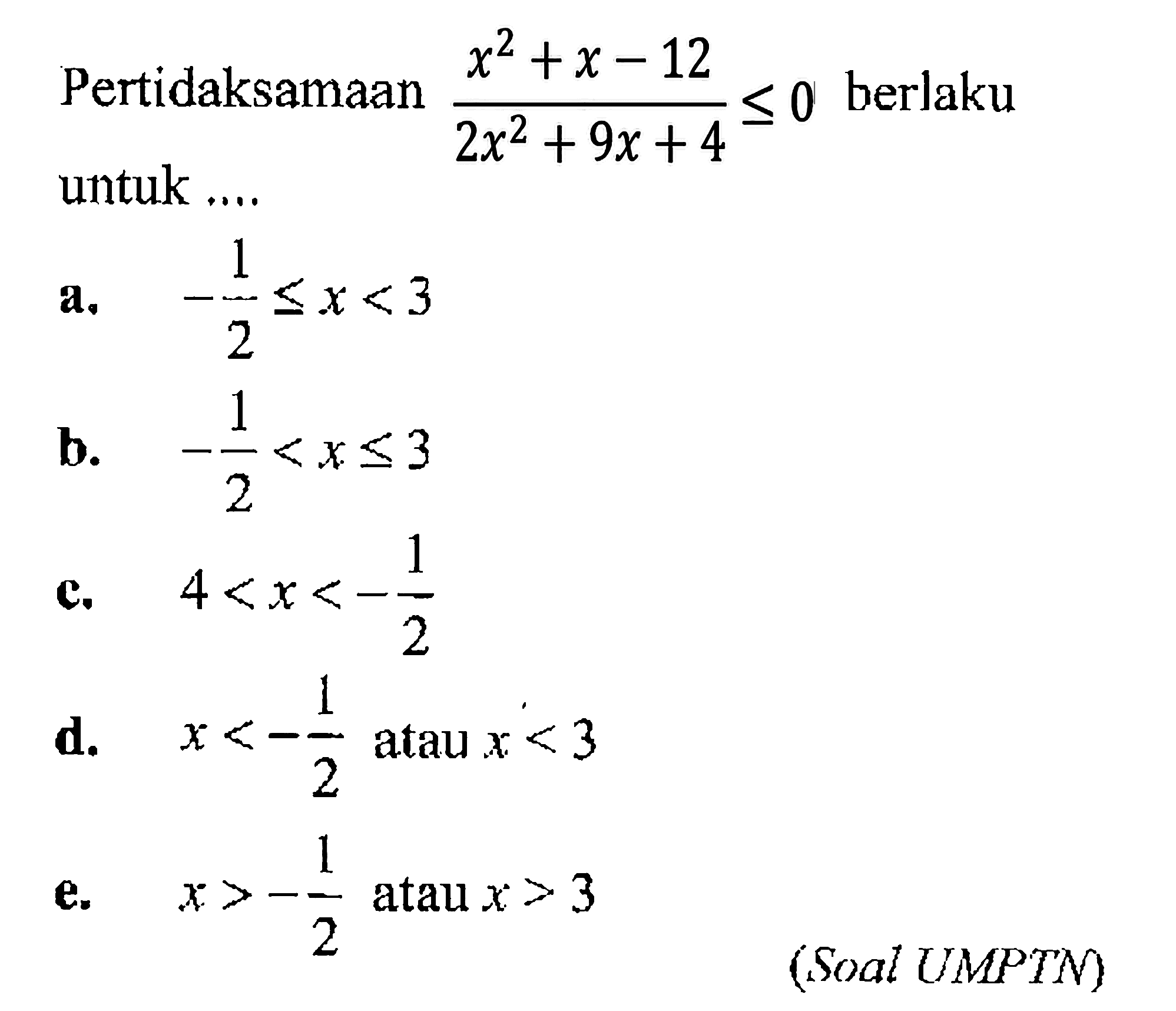 Pertidaksamaan ((x^2+x-12)/(2x^2+9x+4))<=0 berlaku untuk .... (Soal UMPTN)