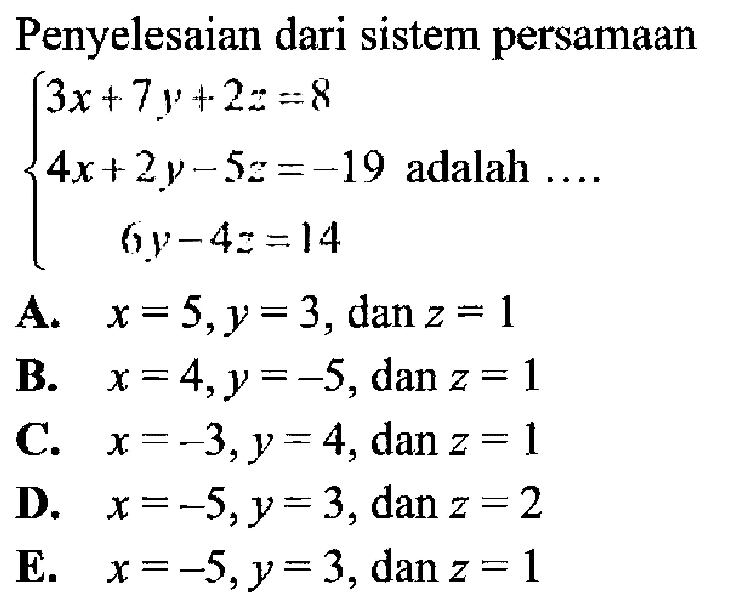 Penyelesaian dari sistem persamaan 3x+7y+2z=8 4x+2y-5z=-19 adalah.... 6y-4z=14