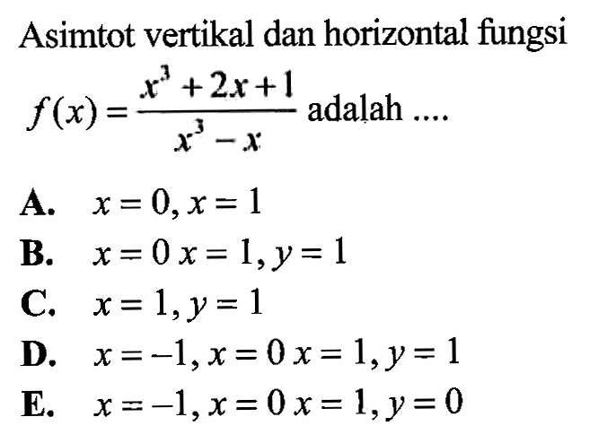 Asimtot vertikal dan horizontal fungsi f(x)=(x^3+2x+1)/(x^3-x) adalah ...