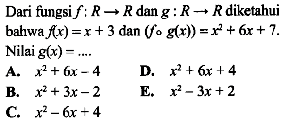 Dari fungsi f:R->R dan g:R->R diketahui bahwa f(x)=x+3 dan (fog(x))=x^2+6 x+7. Nilai g(x)=...