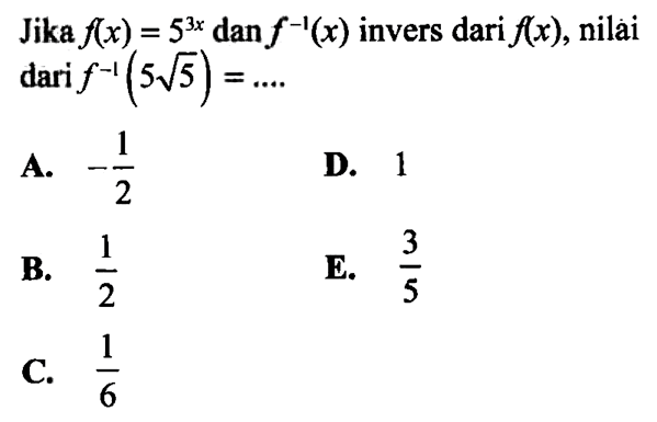 Jika f(x)=5^(3x) dan f^(-1)(x) invers dari f(x), nilai dari f^(-1)(5 akar(5))=... 