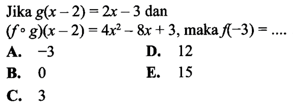 Jika g(x-2)=2x-3 dan (fog)(x-2)=4x^2-8x+3, maka f(-3)=... 