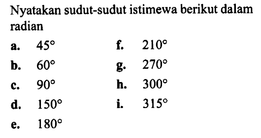 Nyatakan sudut-sudut istimewa berikut dalam radian a. 45 b. 60 c. 90 d. 150 e. 180 f. 210 g. 270 h. 300 i. 315