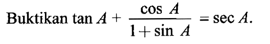 Buktikan tan A+cos A/(1+sin A)=sec A