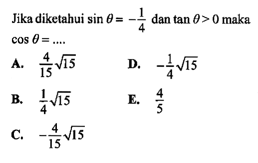 Jika diketahui  sin theta=-1/4 dan tan theta>0  maka cos theta=... 