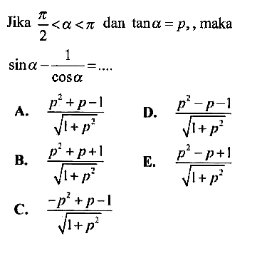 Jika pi/2<a<pi dan tan a=p, maka sin a-(1/cos a)=.... 