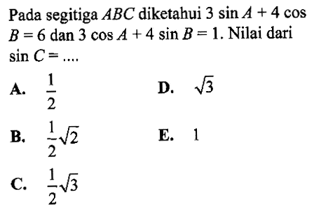 Pada segitiga ABC diketahui 3 sin A+4 cos B=6 dan 3 cos A+4 sin B=1. Nilai dari sin C=... 