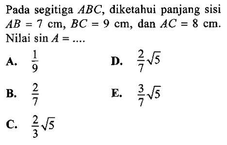 Pada segitiga ABC, diketahui panjang sisi AB=7 cm, BC=9 cm, dan AC=8 cm. Nilai sin A=.... 