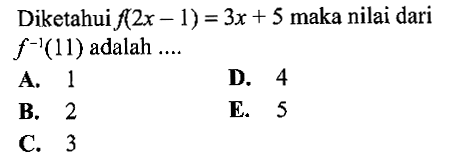 Diketahui f(2x-1)=3x+5 maka nilai dari f^(-1)(11) adalah....