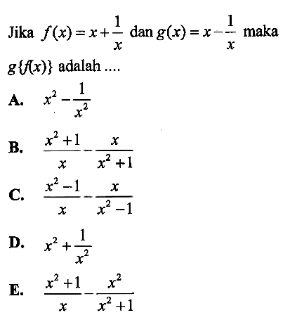 Jika f(x)=x+1/x dan g(x)=x-1/x maka g{f(x)} adalah ....