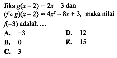 Jika g(x-2)=2x-3 dan (f o g)(x-2)=4x^2-8x+3, maka nilai f(-3) adalah ....