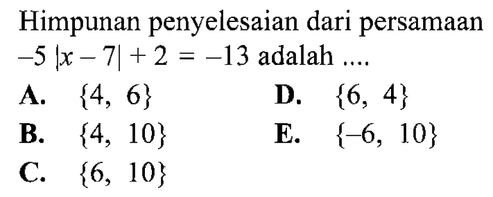 Himpunan penyelesaian dari persamaan -5|x-7|+2=-13 adalah