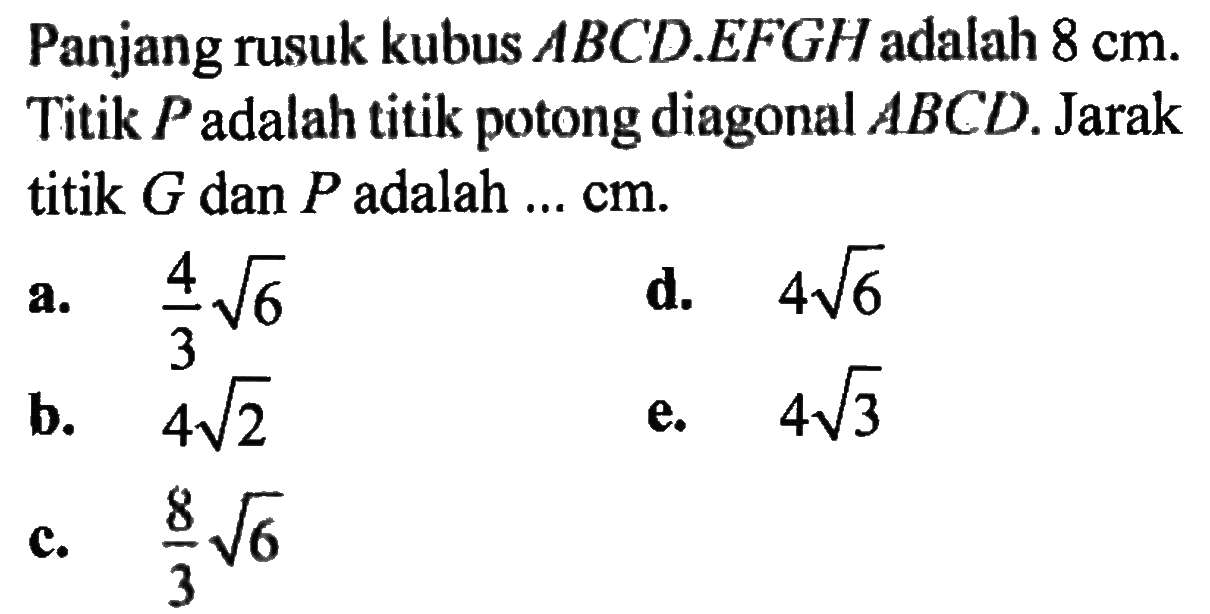 Panjang rusuk kubus ABCD.EFGH adalah 8 cm. Titik P adalah titik potong diagonal ABCD. Jarak titik G dan P adalah ... cm.