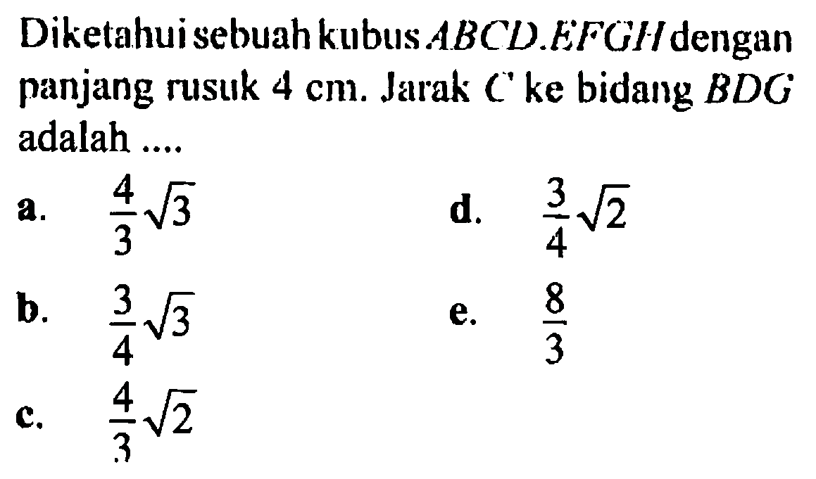 Diketahui sebuah kubus ABCD.EFGH dengan panjang rusuk 4 cm. Jarak C ke bidang BDG adalah ....