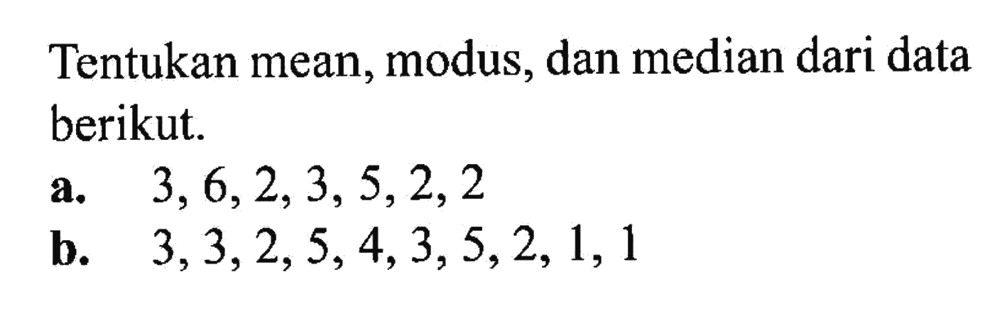 Tentukan mean, modus, dan median dari data berikut. a. 3,6,2,3,5,2,2 b. 3,3,2,5,4,3,5,2,1,1