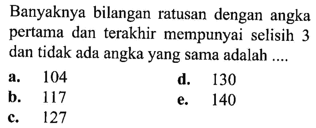 Banyaknya bilangan ratusan dengan angka pertama dan terakhir mempunyai selisih 3 dan tidak ada angka yang sama adalah ....