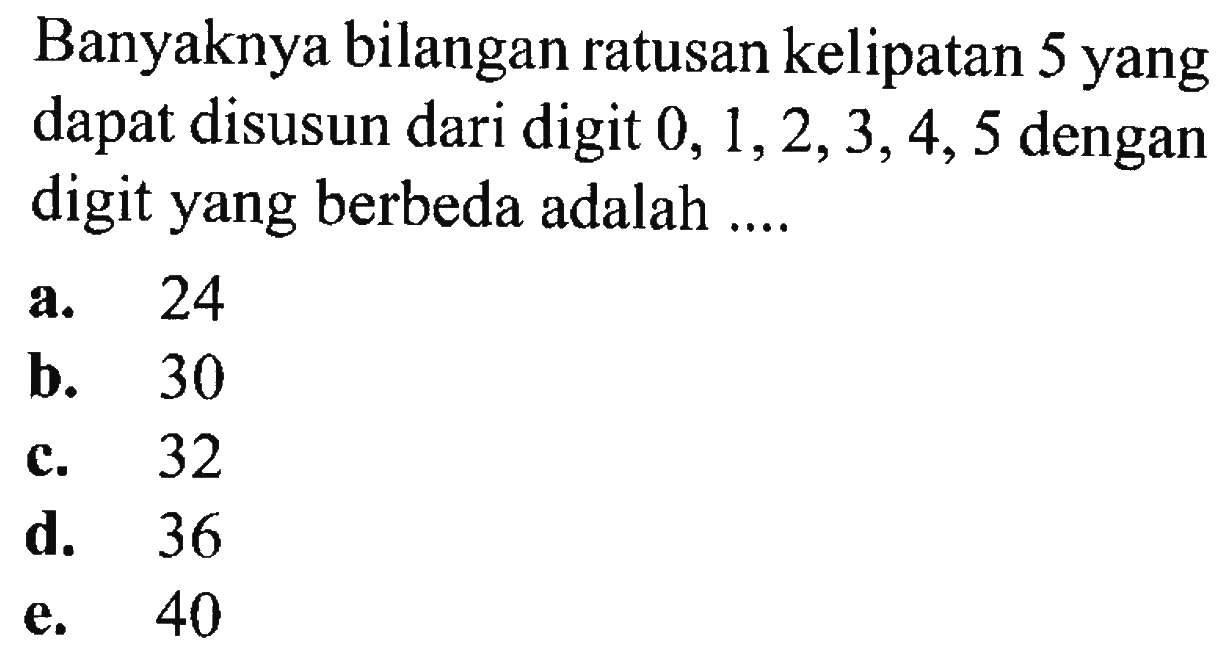 Banyaknya bilangan ratusan kelipatan 5 yang dapat disusun dari digit  0,1,2,3,4,5  dengan digit yang berbeda adalah ....