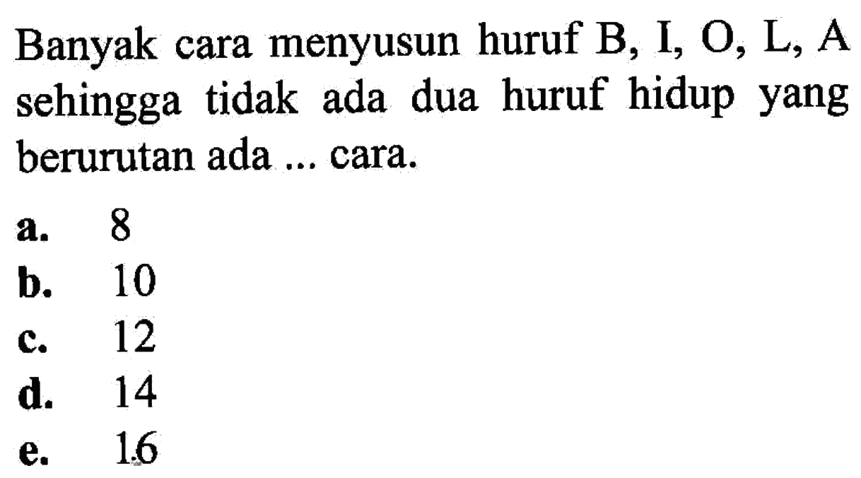 Banyak cara menyusun huruf B, I, O, L, A sehingga tidak ada dua huruf hidup yang berurutan ada ... cara.