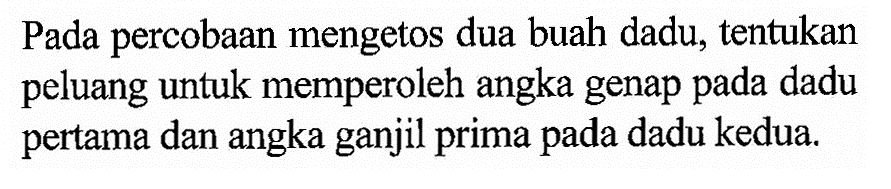 Pada percobaan mengetos dua buah dadu, tentukan peluang untuk memperoleh angka genap pada dadu pertama dan angka ganjil prima pada dadu kedua.