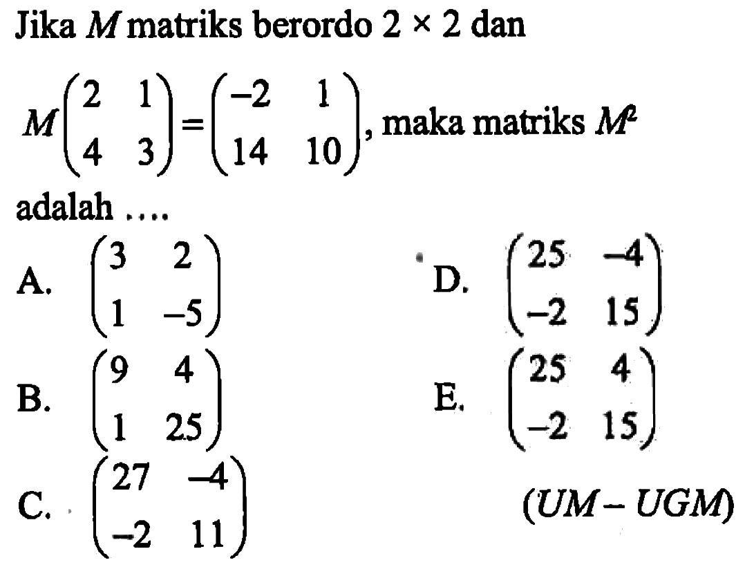 Jika M matriks berordo 2 x 2 dan M(2 1 4 3)=(-2 1 14 10), maka matriks M^2 adalah (UM - UGM)