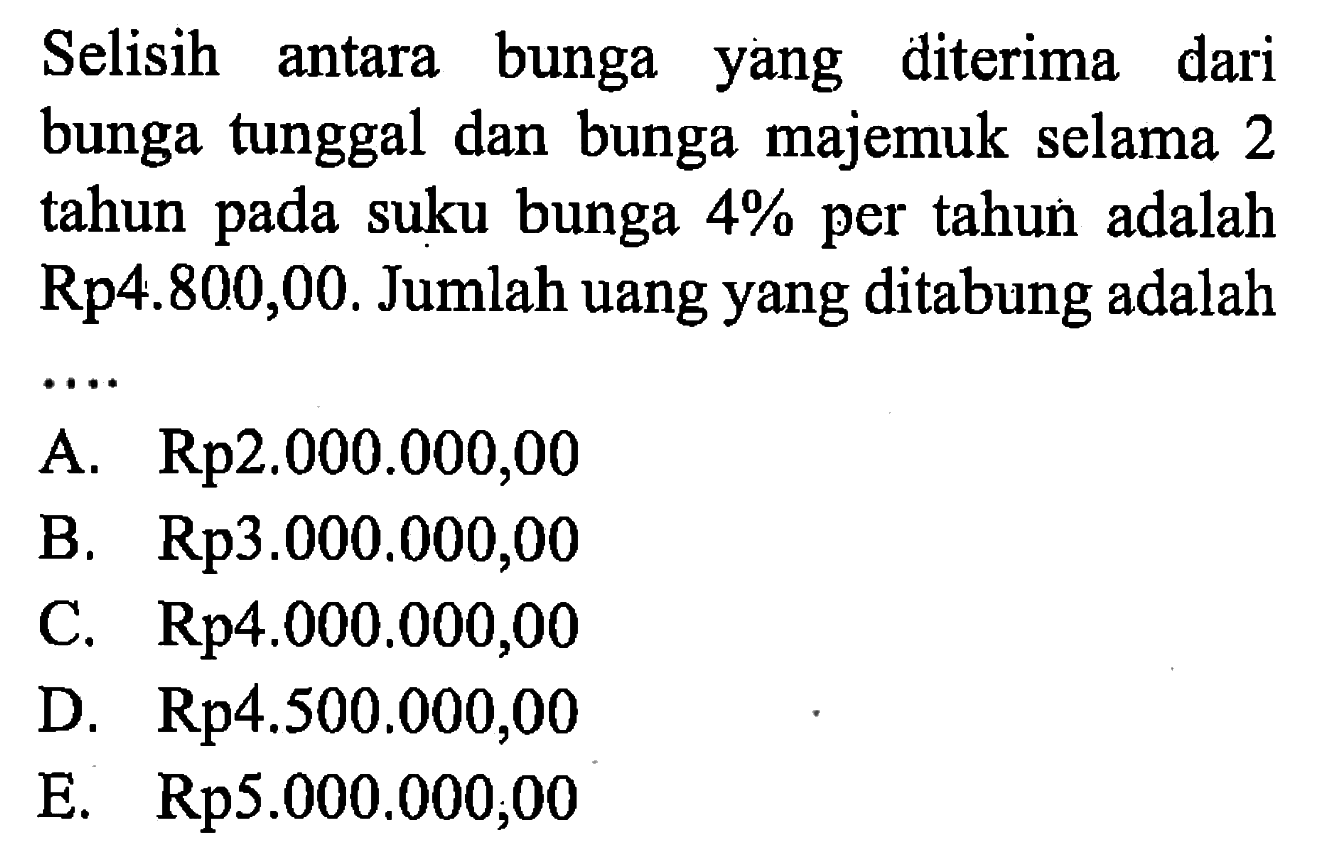 Selisih antara bunga yang diterima dari bunga tunggal dan bunga majemuk selama 2 tahun pada suku bunga 4% per tahun adalah Rp 4.800,00. Jumlah uang yang ditabung adalah