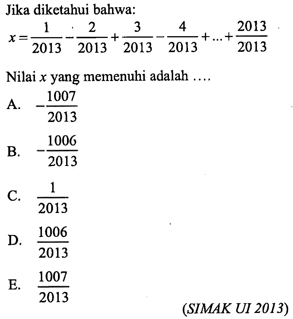 Jika diketahui bahwa x=1/2013-2/2013+3/2013-4/2013+...+2013/2013. Nilai x yang memenuhi adalah (SIMAK UI 2013)