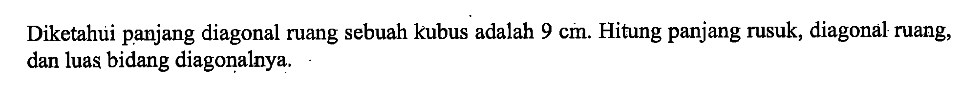 Diketahui panjang diagonal ruang sebuah kubus adalah 9 cm Hitung panjang rusuk, diagonal ruang, dan luas bidang diagonalnya.