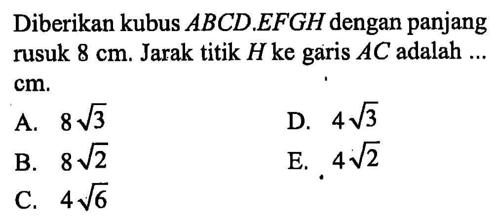 Diberikan kubus ABCD EFGH dengan panjang rusuk 8 cm. Jarak titik H ke AC adalah garis ... cm.