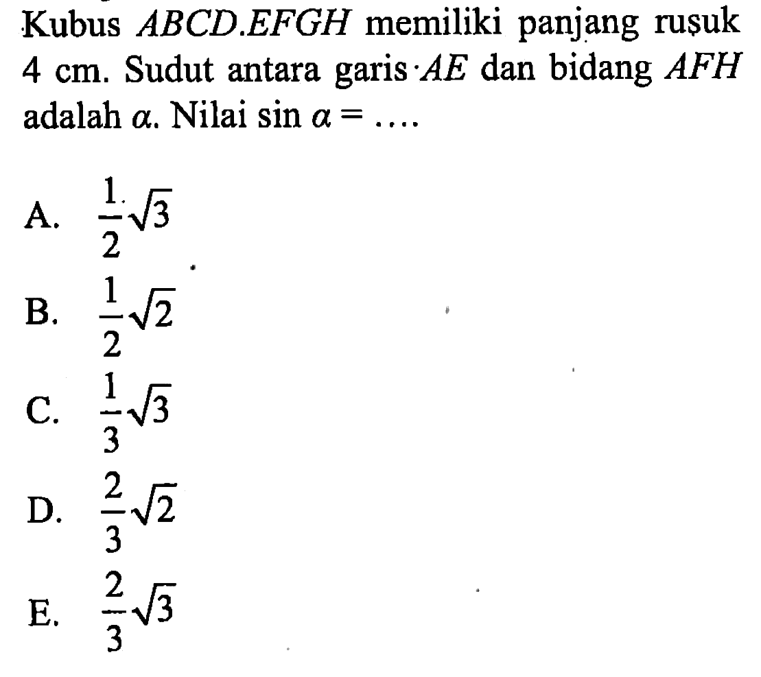 Kubus ABCD.EFGH memiliki panjang rusuk 4 cm. Sudut antara garis AE dan bidang AFH adalah a. Nilai sin a =