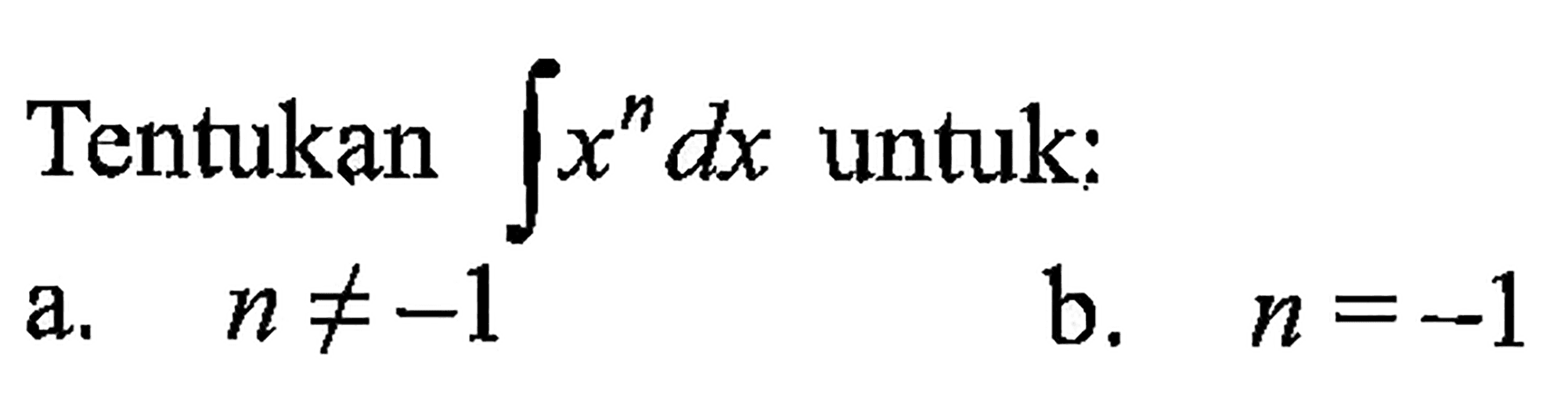 Tentukan integral x^n dx untuk:a. n =/=-1 b. n = -1 