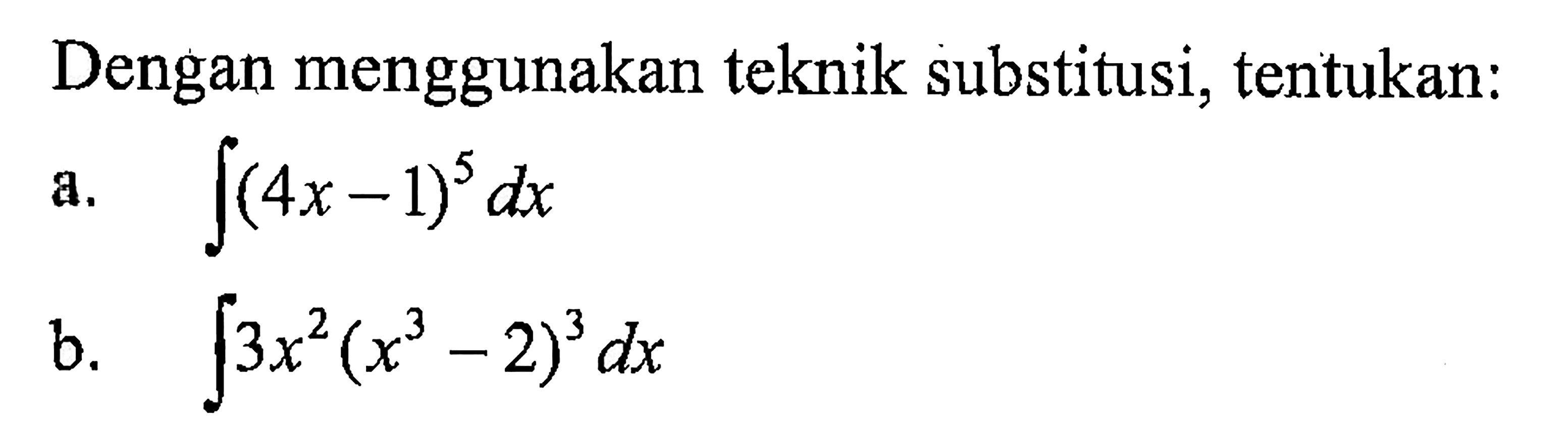 Dengan menggunakan teknik substitusi, tentukan:a. integral (4x-1)^5 dxb. integral 3x^2(x^3-2)^3 dx