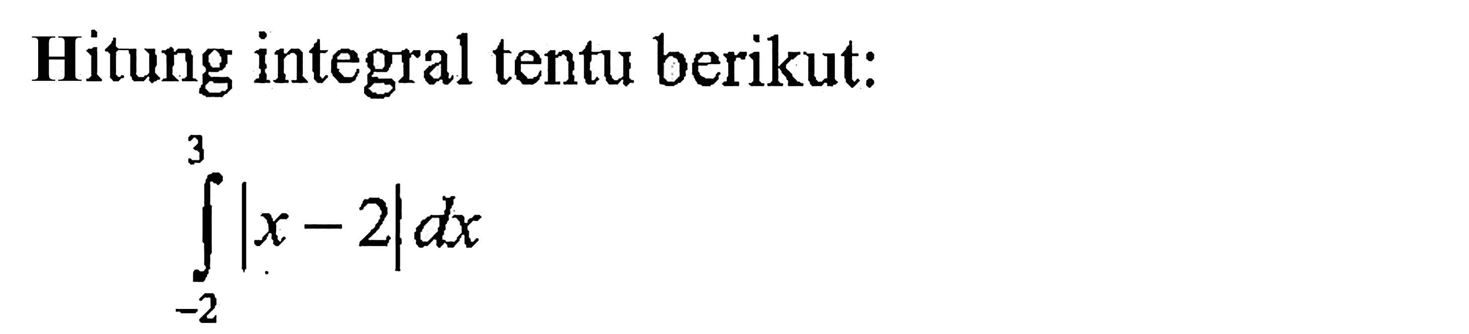 Hitung integral tentu berikut: integral -2 3 |x-2| dx