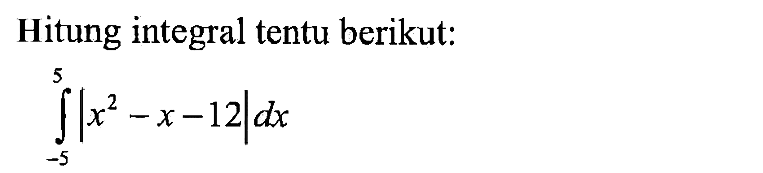 Hitung integral tentu berikut:integral -5 5 |x^2-x-12| dx 