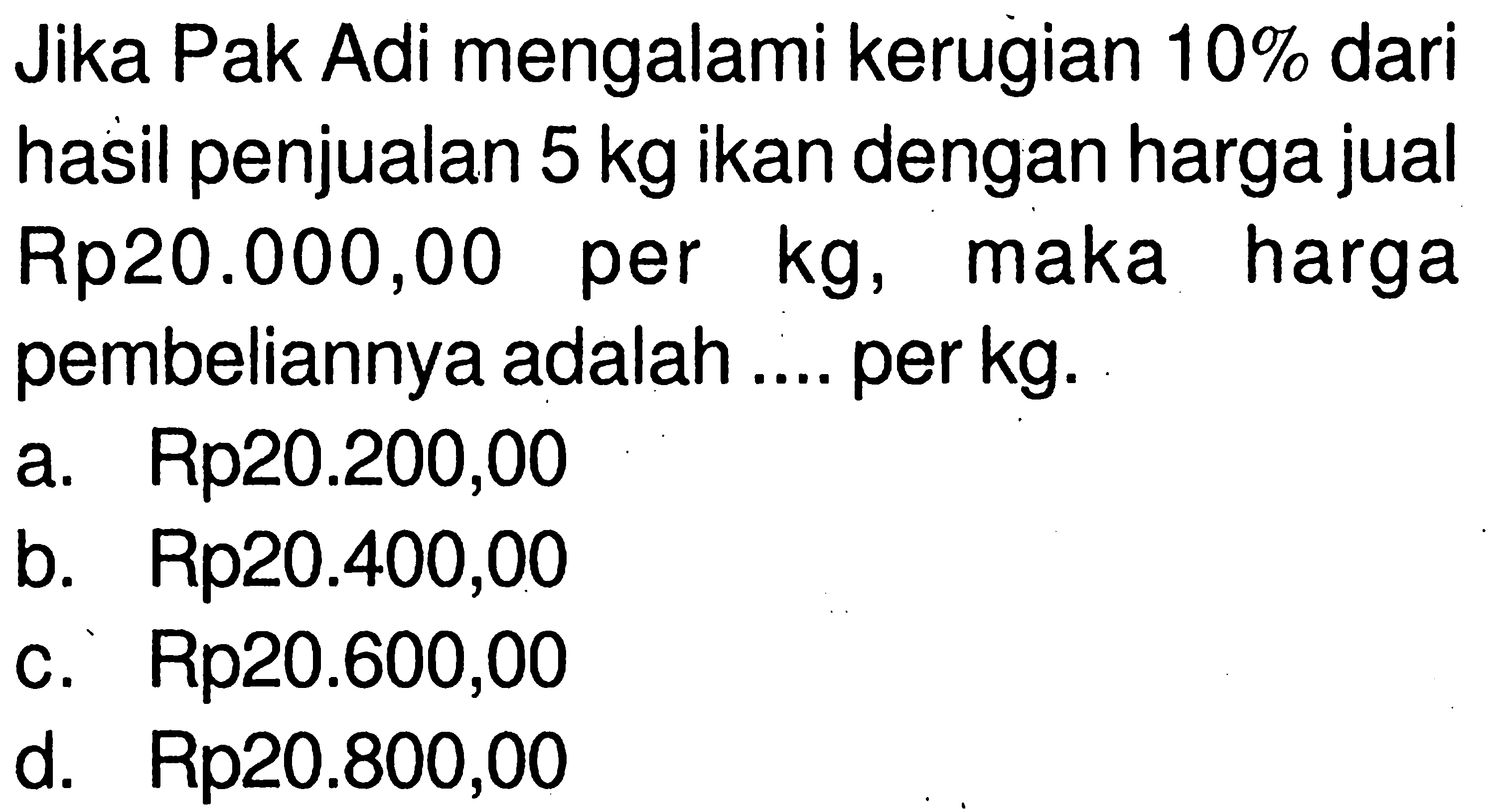 Jika Pak Adi mengalami kerugian 10% dari hasil penjualan 5 kg ikan dengan harga jual Rp20.000,00 per kg, maka harga pembeliannya adalah.... per kg