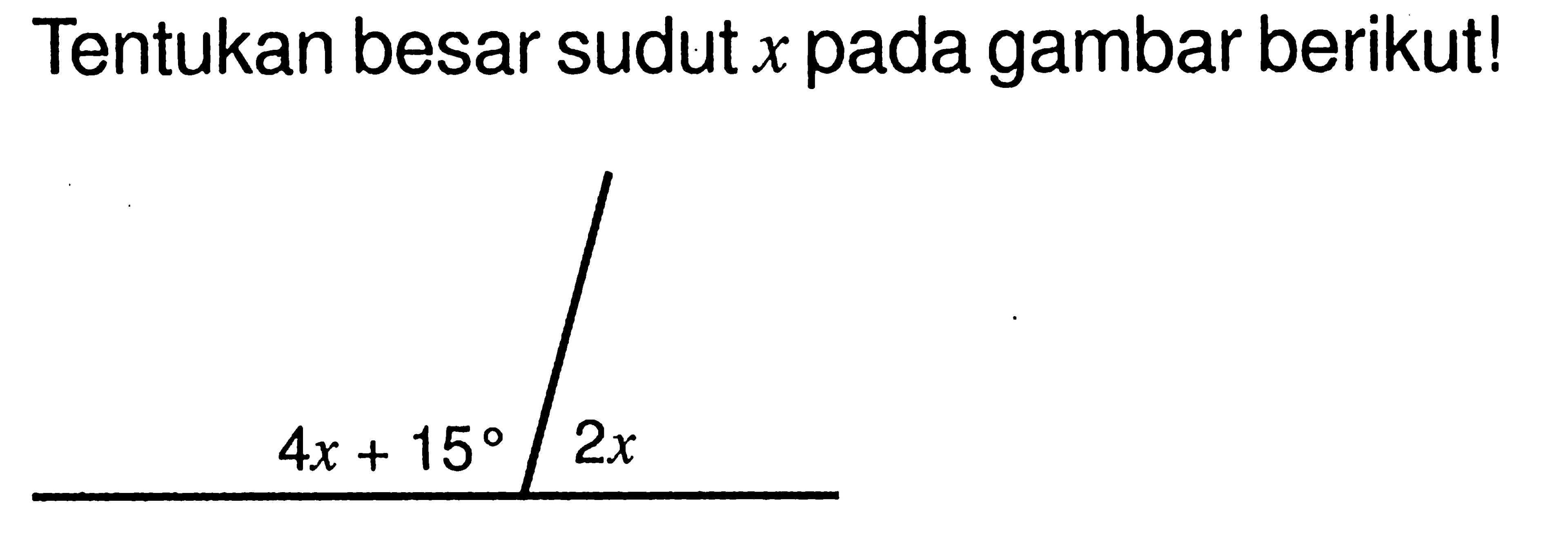 Tentukan besar sudut x pada gambar berikut! 4x+15 2x